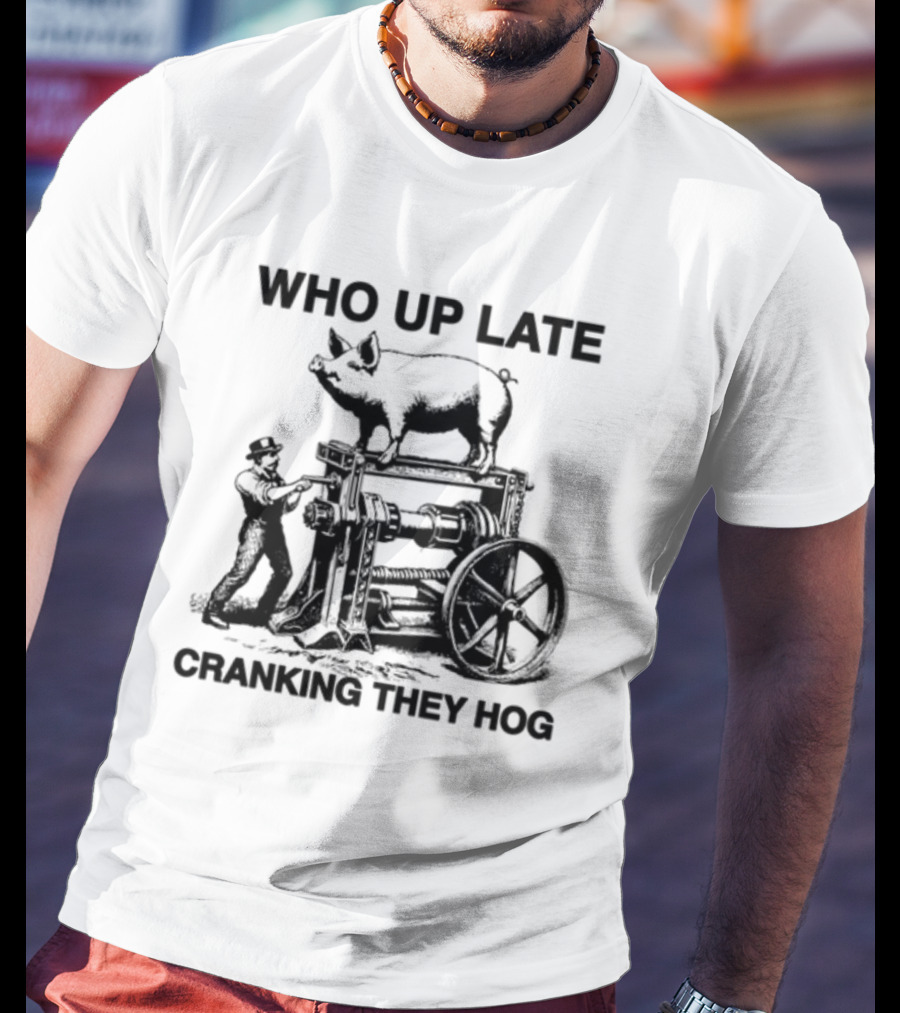 Who Up Late Cranking They Hog Vintage Pig Machinery T-Shirt