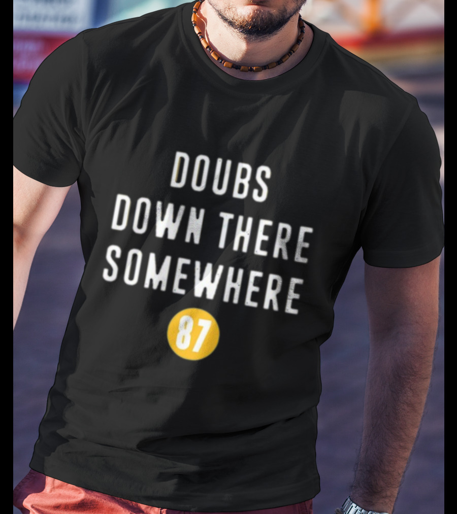 Doubs Down There Somewhere 87 T-Shirt