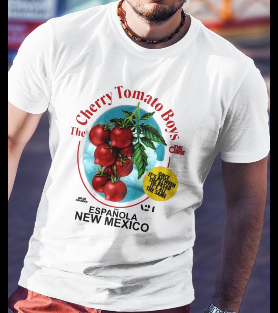Cherry Tomato Boys Curse Espanola New Mexico Once It's Between The Bread It's All The Same T-Shirt