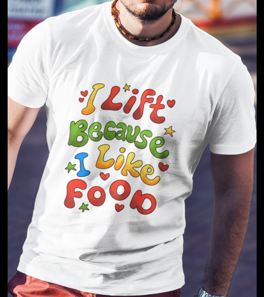 I Lift Because I Like Food With Colorful Heart And Star Accents T-Shirt