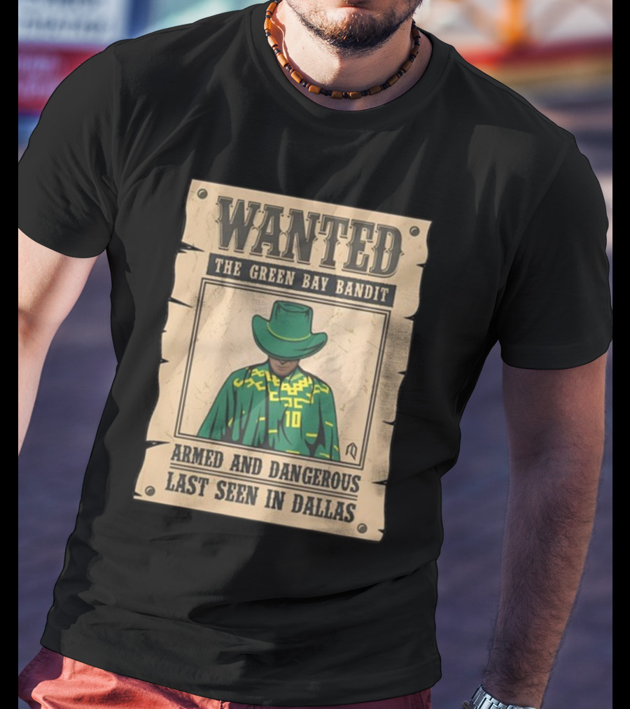 Wanted The Green Bay Bandit Armed And Dangerous Last Seen In Dallas T-Shirt