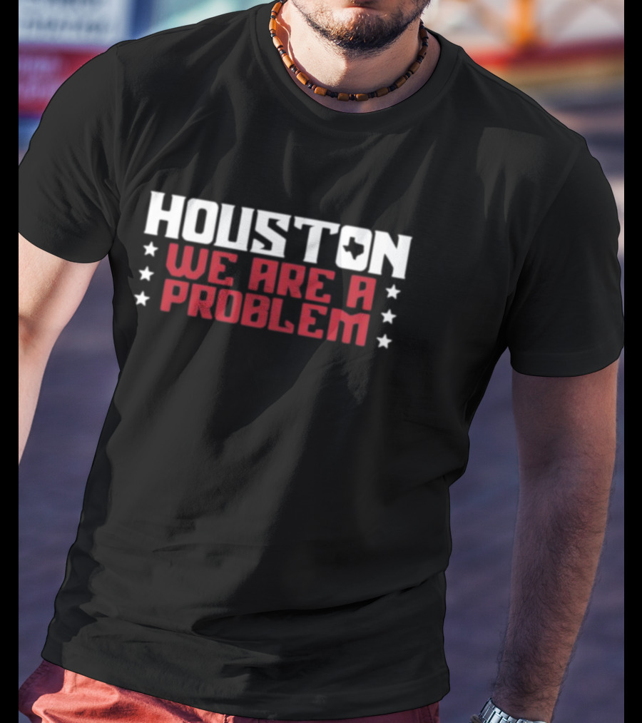 Houston We Are A Problem Athletelogos Stars And Texas T-Shirt