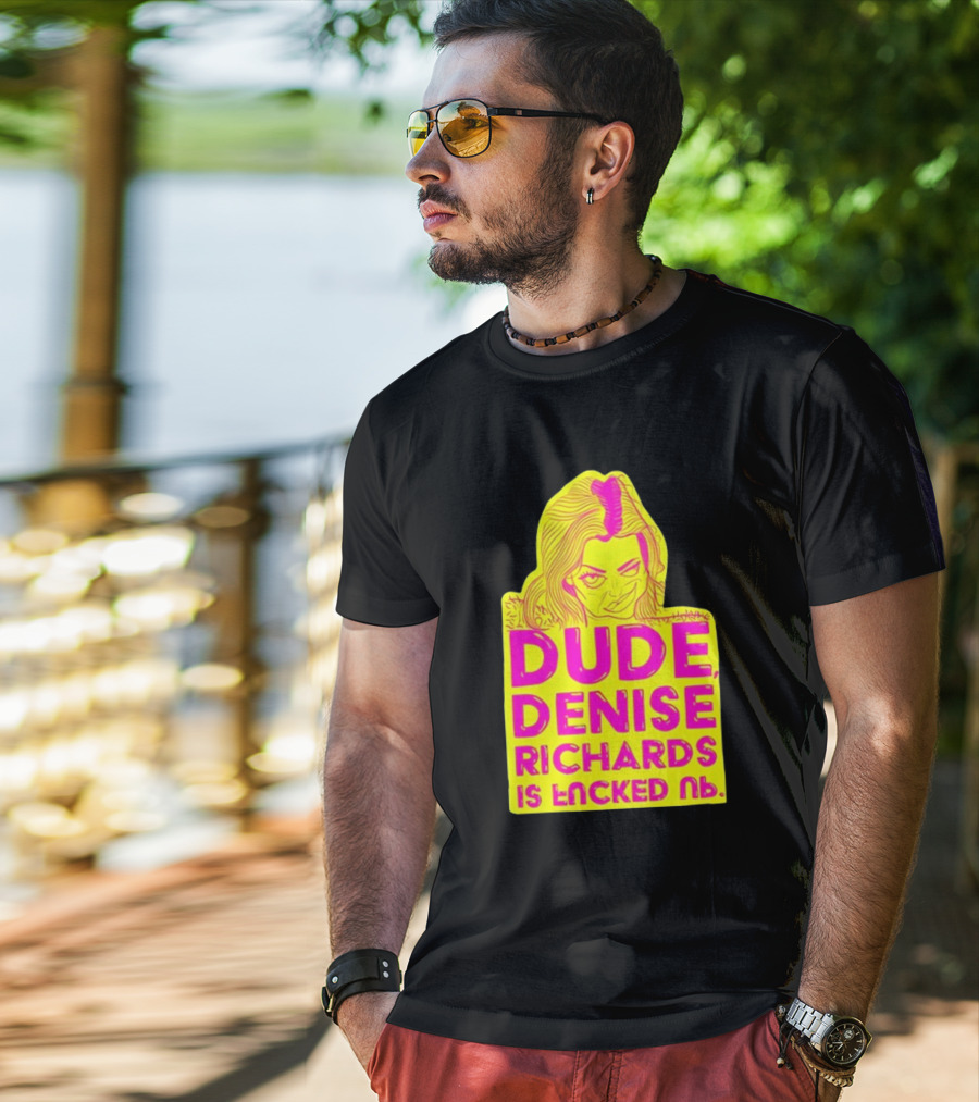 Dude Denise Richards Is Encked Ль Retro Pop T-Shirt