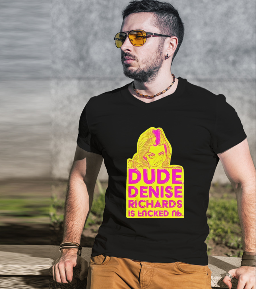 Dude Denise Richards Is Encked Ль Retro Pop T-Shirt