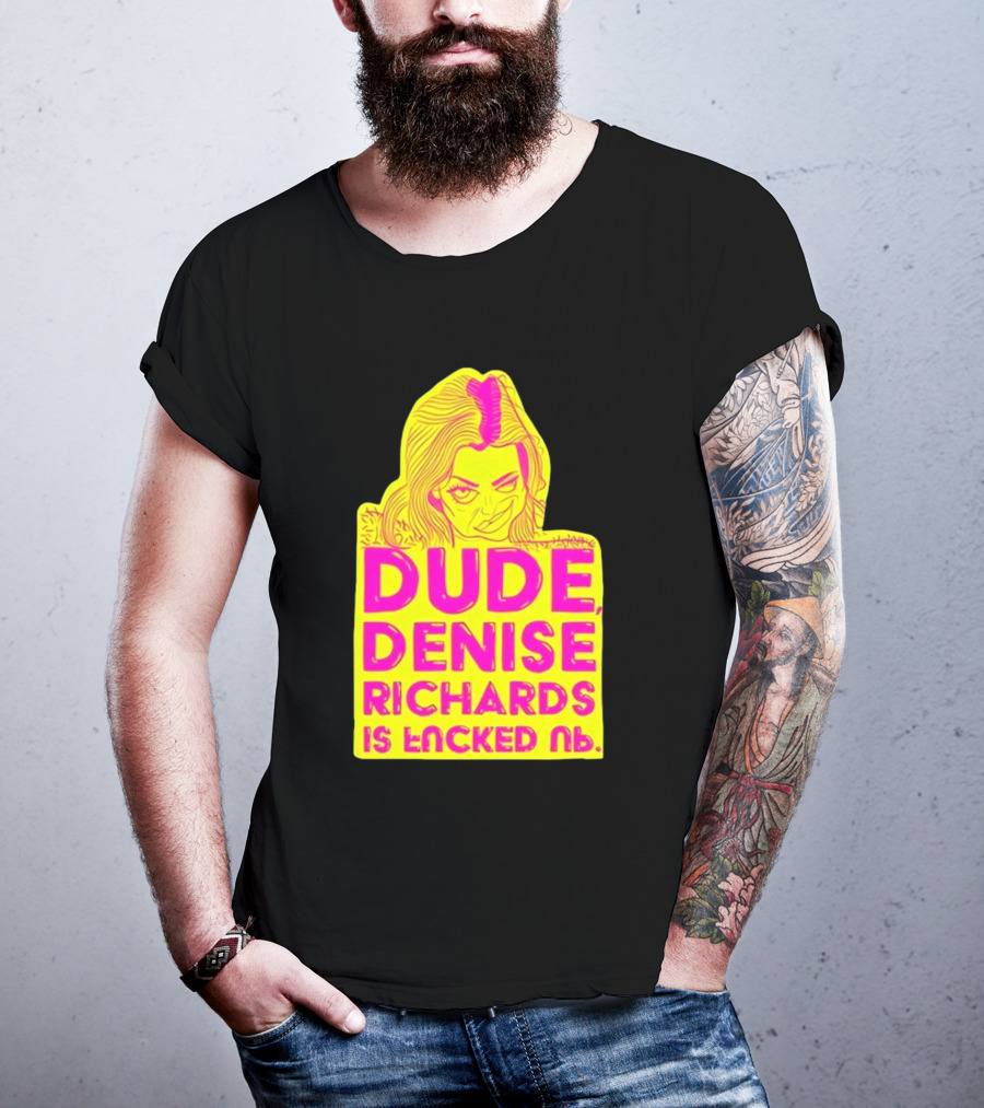 Dude Denise Richards Is Encked Ль Retro Pop T-Shirt