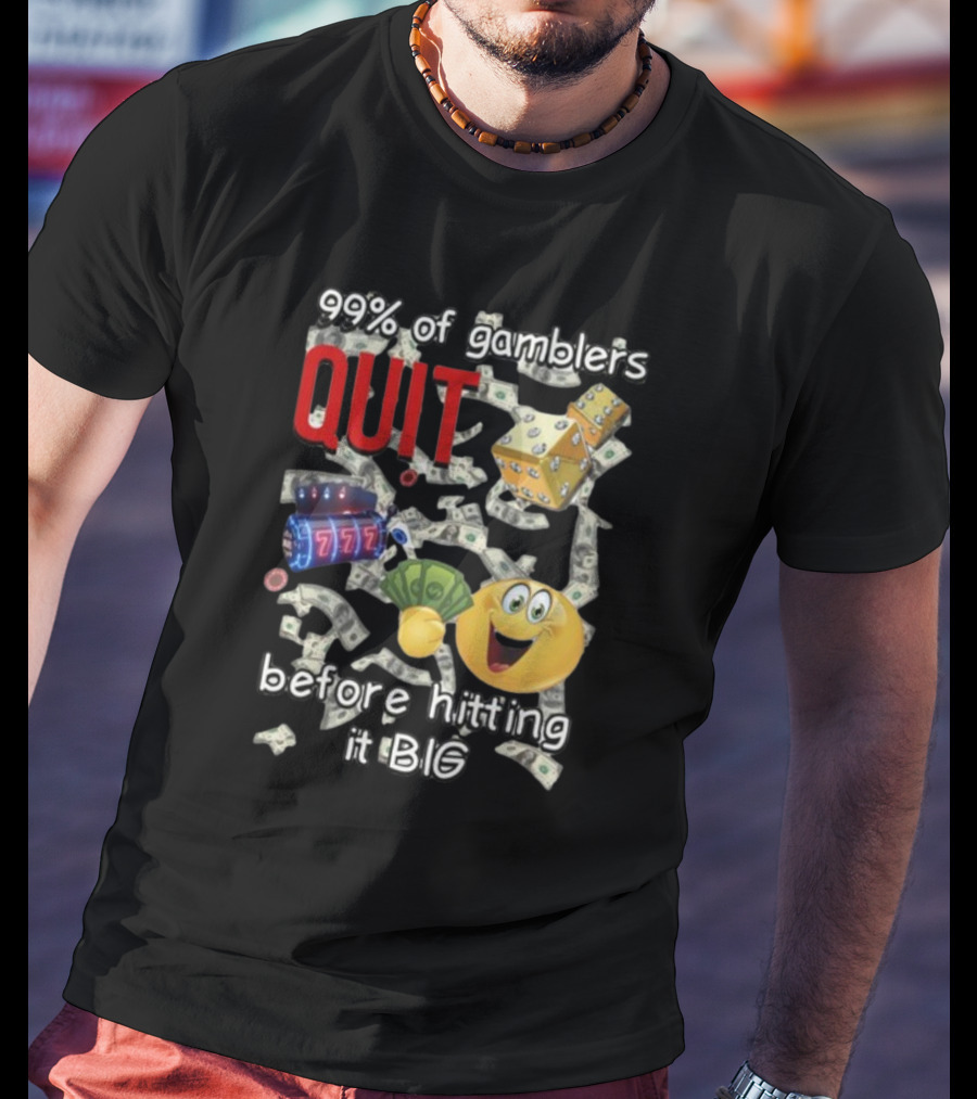 99% Of Gamblers Quit Before Hitting It Big Dice Slot Emoji Money T-Shirt
