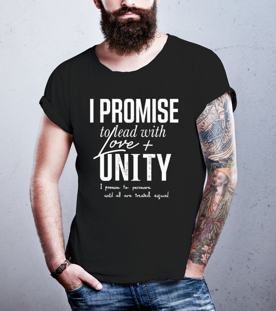I Promise To Lead With Love Unity Persevere Until All Are Treated Equal T-Shirt
