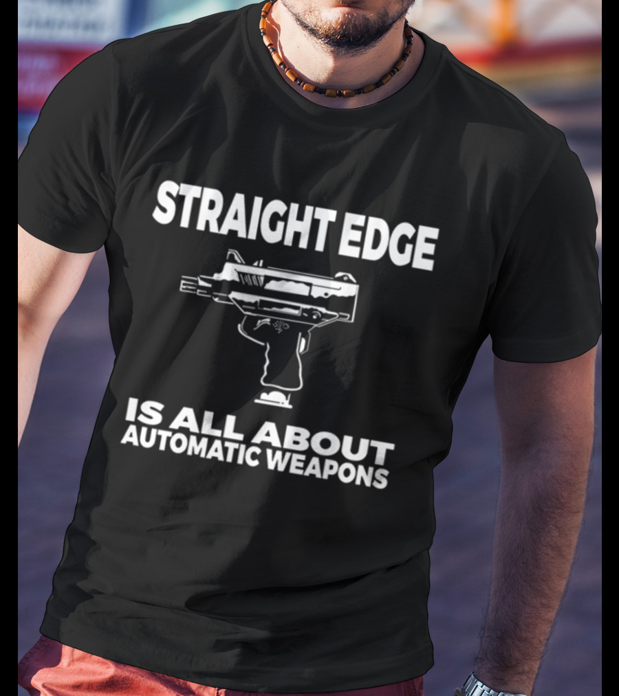 Straight Edge Is All About Automatic Weapons T-Shirt