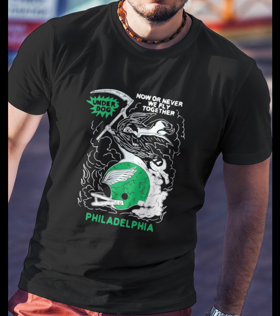 Under Dog Now Or Never We Fly Together Philadelphia Football Helmet T-Shirt