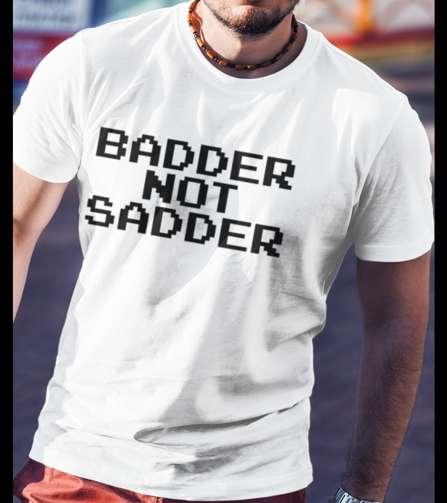 Badder Not Sadder Retro Pixel Text T-Shirt