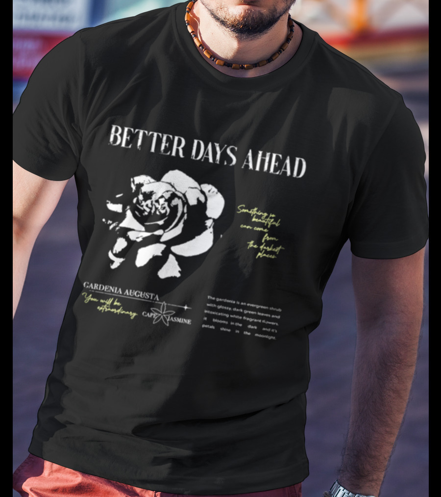 Better Days Ahead Gardenia Augusta Cape Jasmine Extraordinary Darkest Places T-Shirt