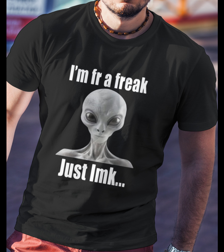 I'm Fr A Freak Just LMK Alien Head T-Shirt