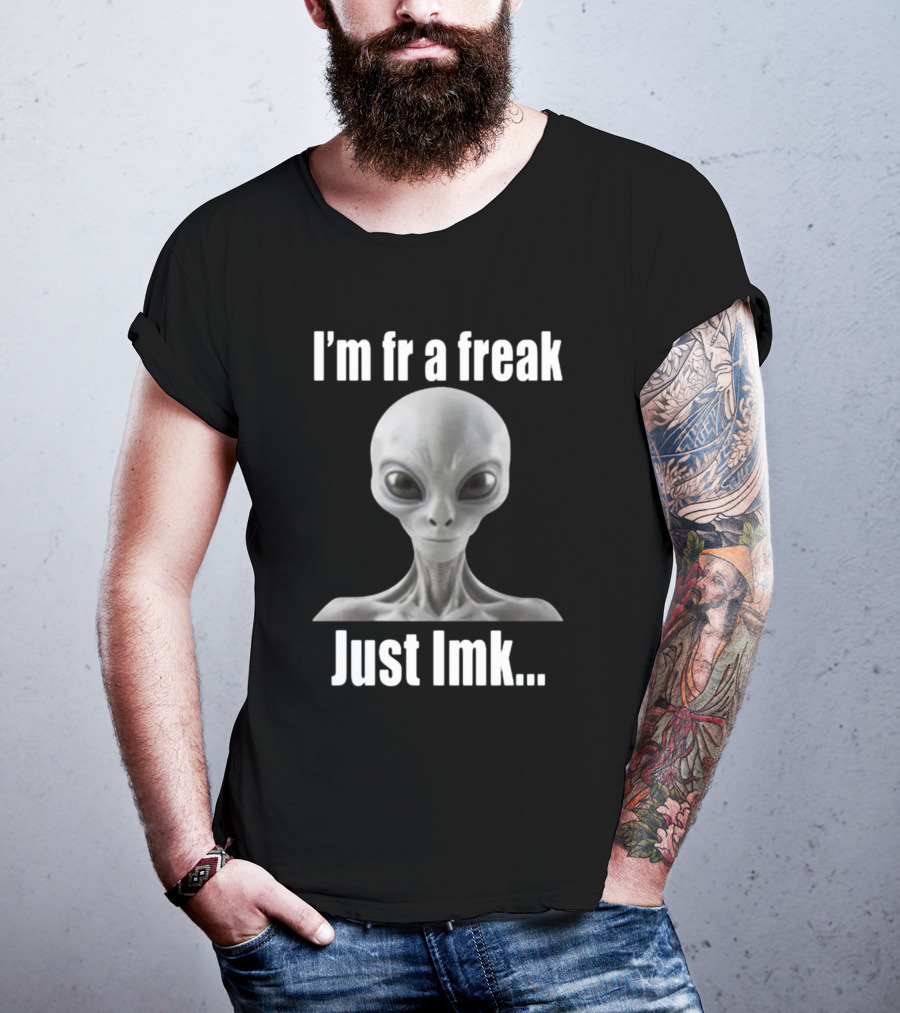 I'm Fr A Freak Just LMK Alien Head T-Shirt