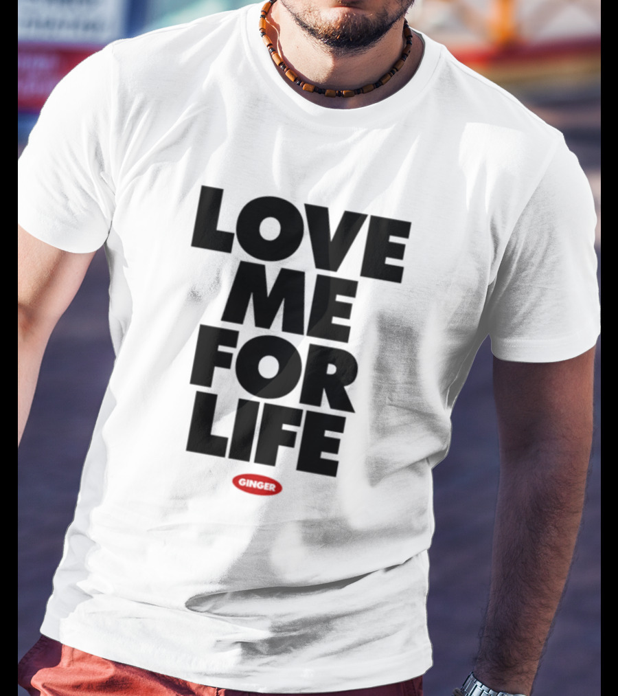Love Me For Life Ginger T-Shirt