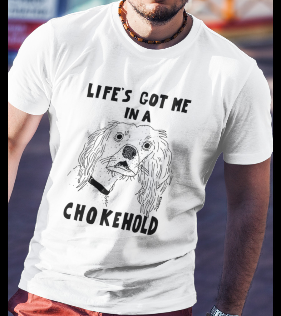 Life's Got Me In A Chokehold Funny Dog Sketch T-Shirt