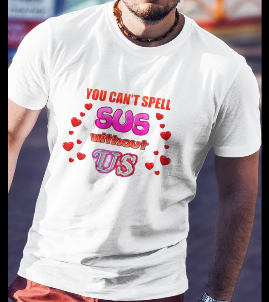 You Can't Spell Sus Without Us Valentine's Hearts T-Shirt