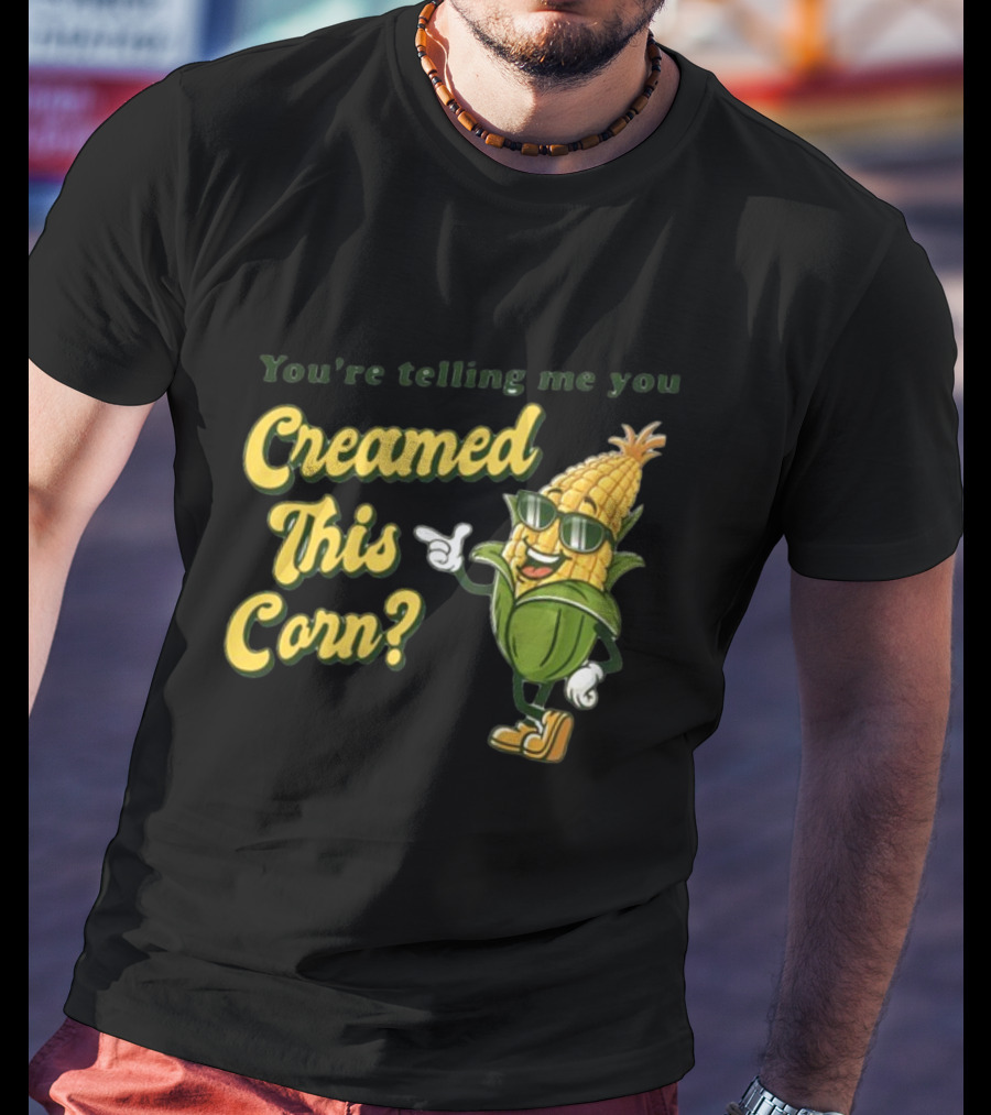 You're Telling Me You Creamed This Corn Gotfunny Sunglasses Corn Character T-Shirt