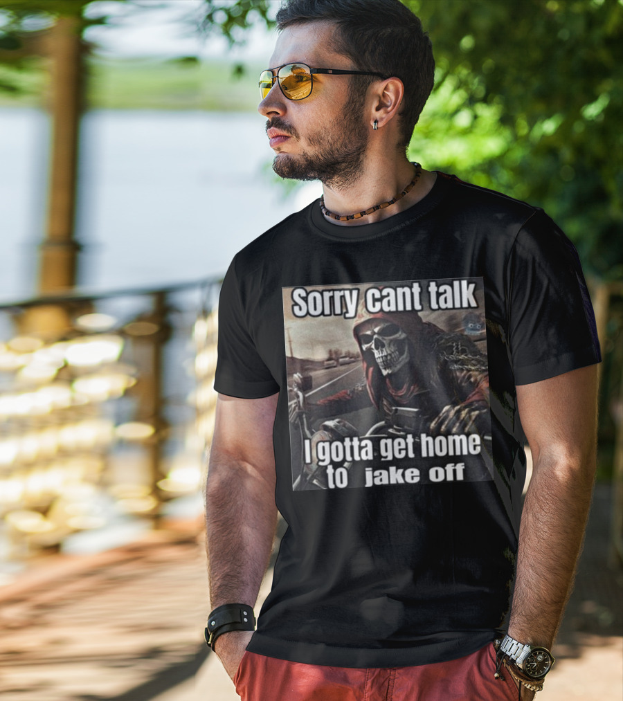 Sorry Cant Talk I Gotta Get Home To Jake Off Motorcycle Skull Rider T-Shirt