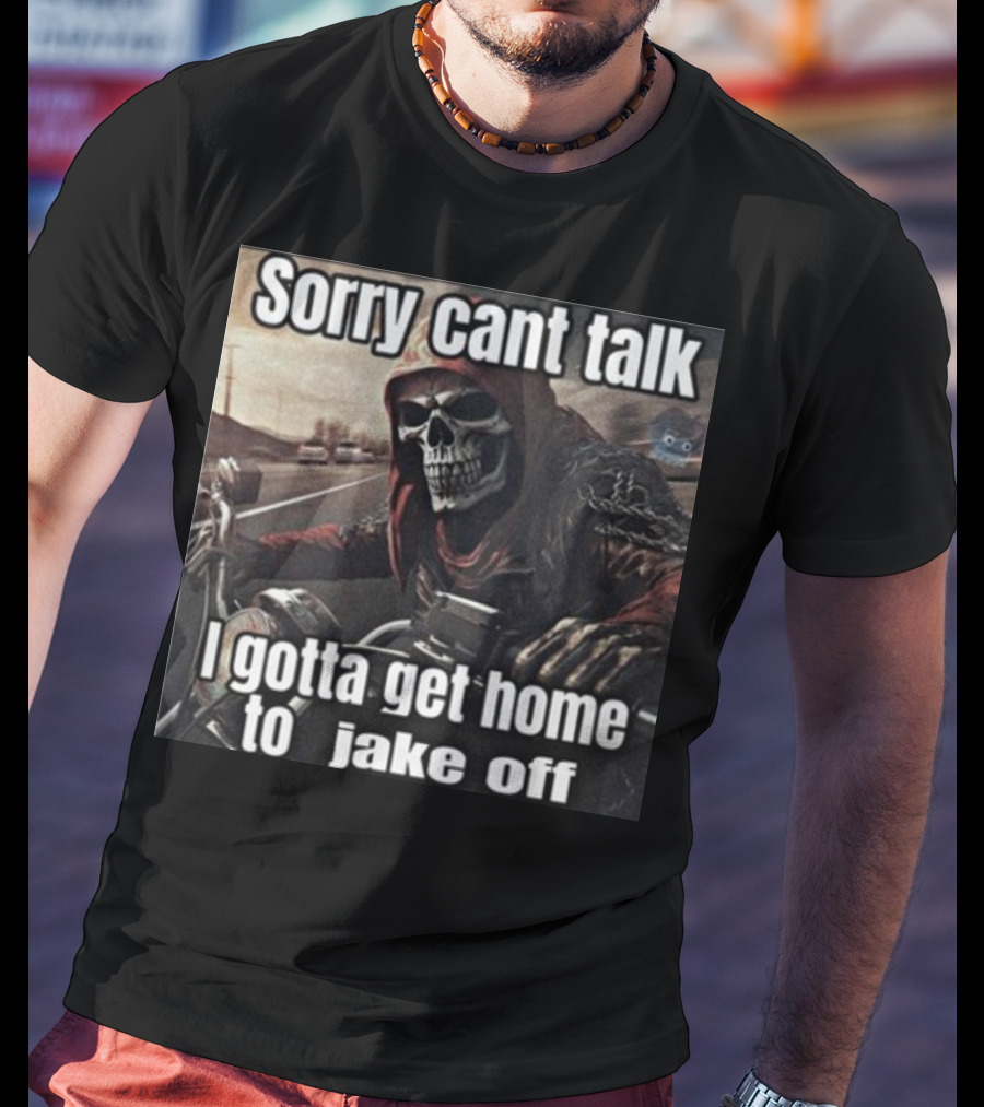 Sorry Cant Talk I Gotta Get Home To Jake Off Motorcycle Skull Rider T-Shirt