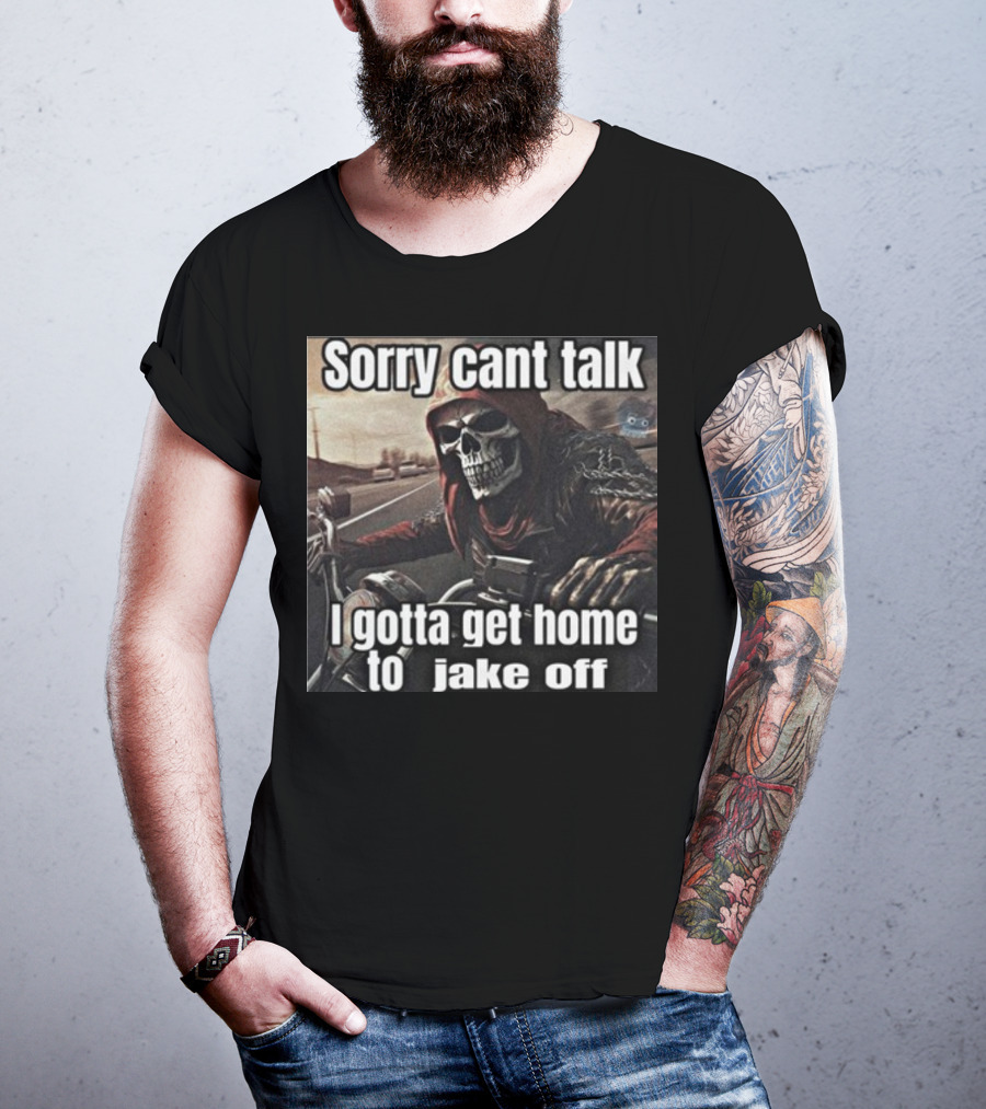 Sorry Cant Talk I Gotta Get Home To Jake Off Motorcycle Skull Rider T-Shirt