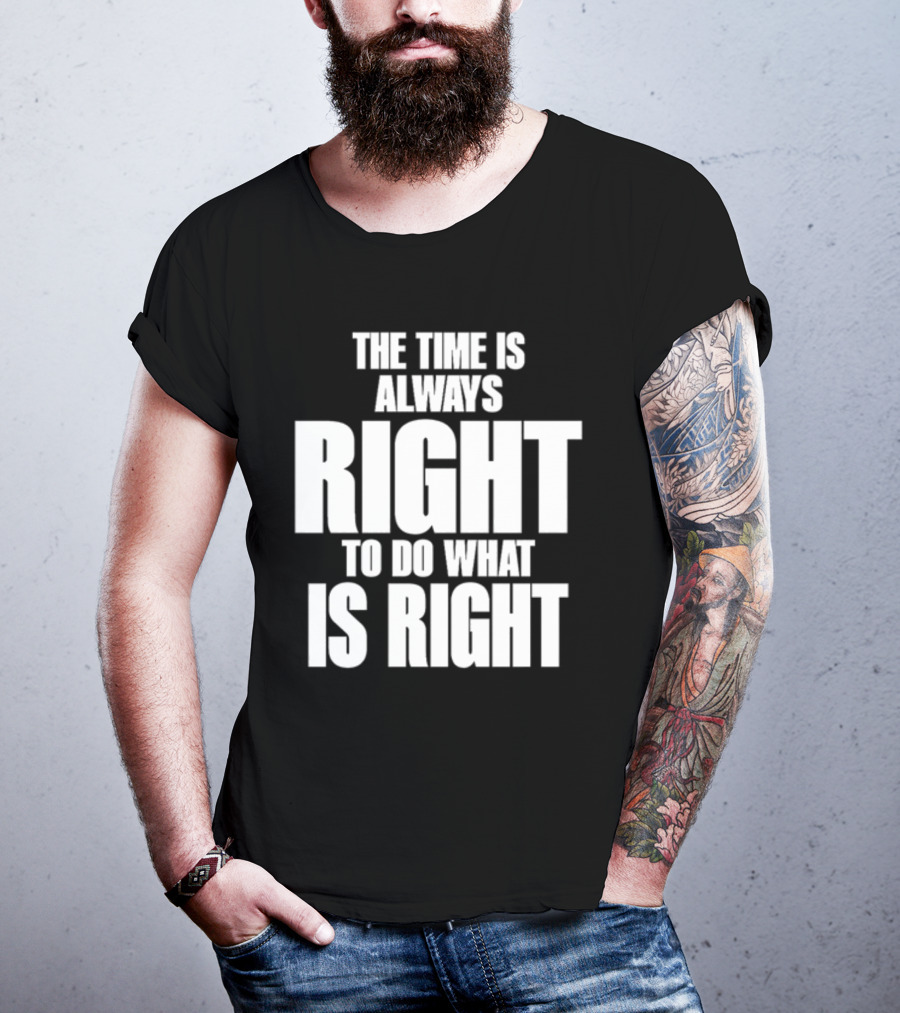 The Time Is Always Right To Do What Is Right Inspirational Crewneck T-Shirt