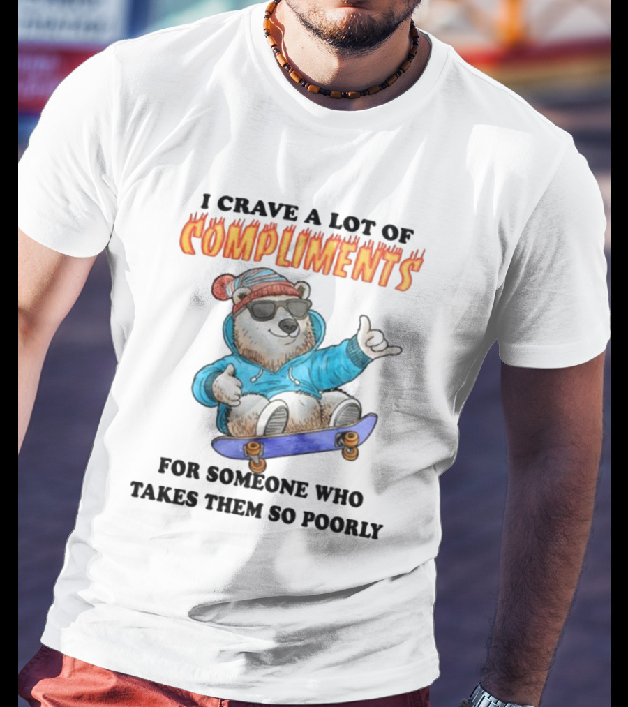 I Crave A Lot Of Compliments Bear On Skateboard With Sunglasses T-Shirt