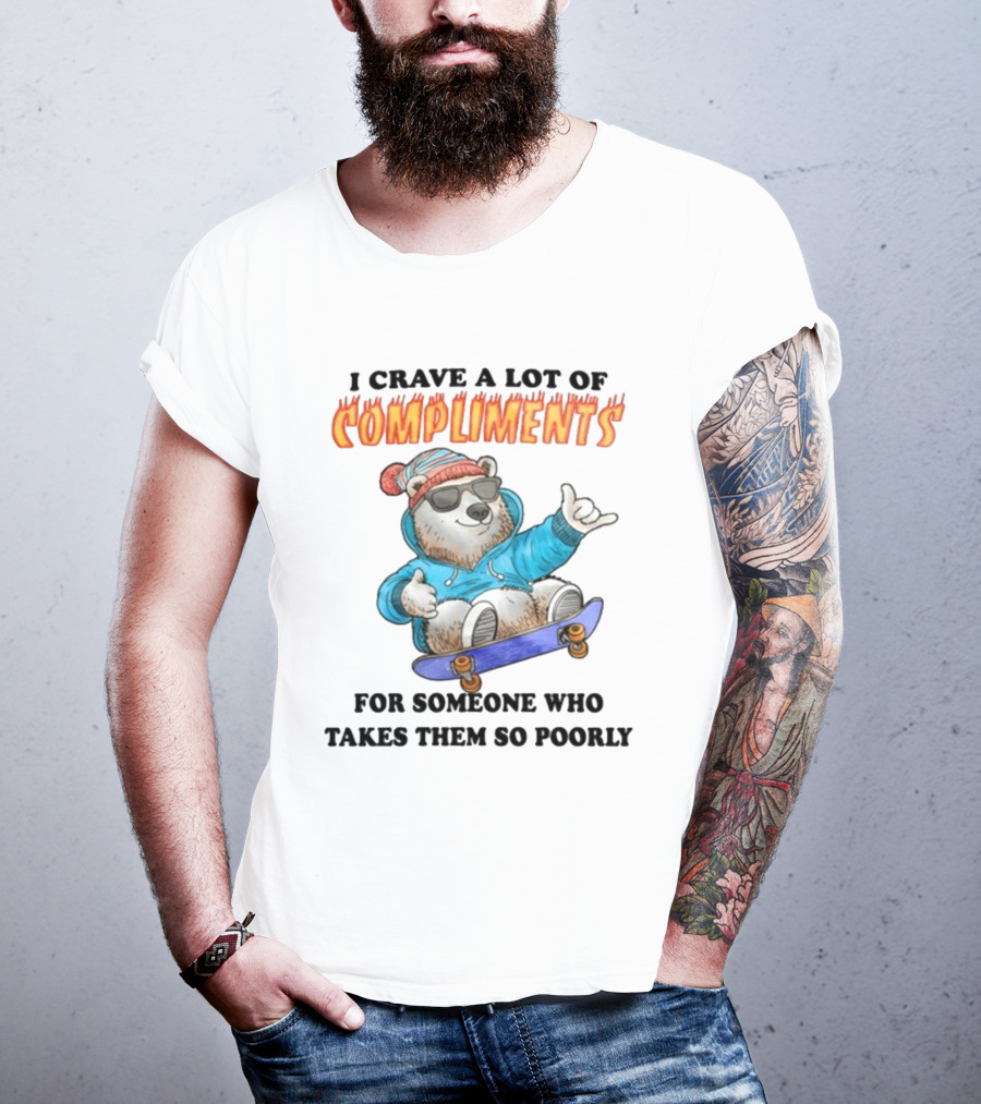 I Crave A Lot Of Compliments Bear On Skateboard With Sunglasses T-Shirt
