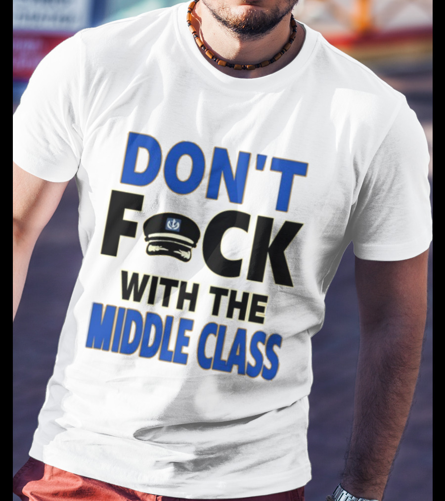 Worldofs Don't Fck With The Middle Class Police Hat T-Shirt