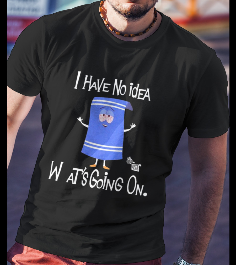 I Have No Idea What's Going On Towelie South Park T-Shirt