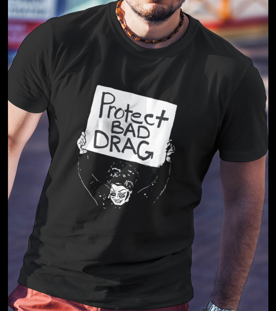 Protect Bad Drag Protest Sign Message T-Shirt