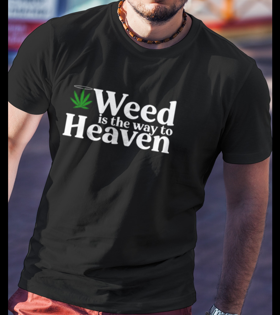 Weed Is The Way To Heaven T-Shirt
