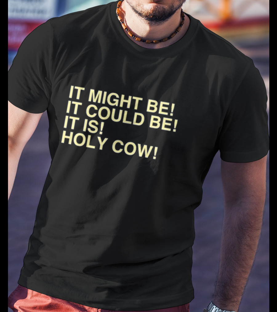 It Might Be It Could Be It Is Holy Cow Baseball Phrase T-Shirt
