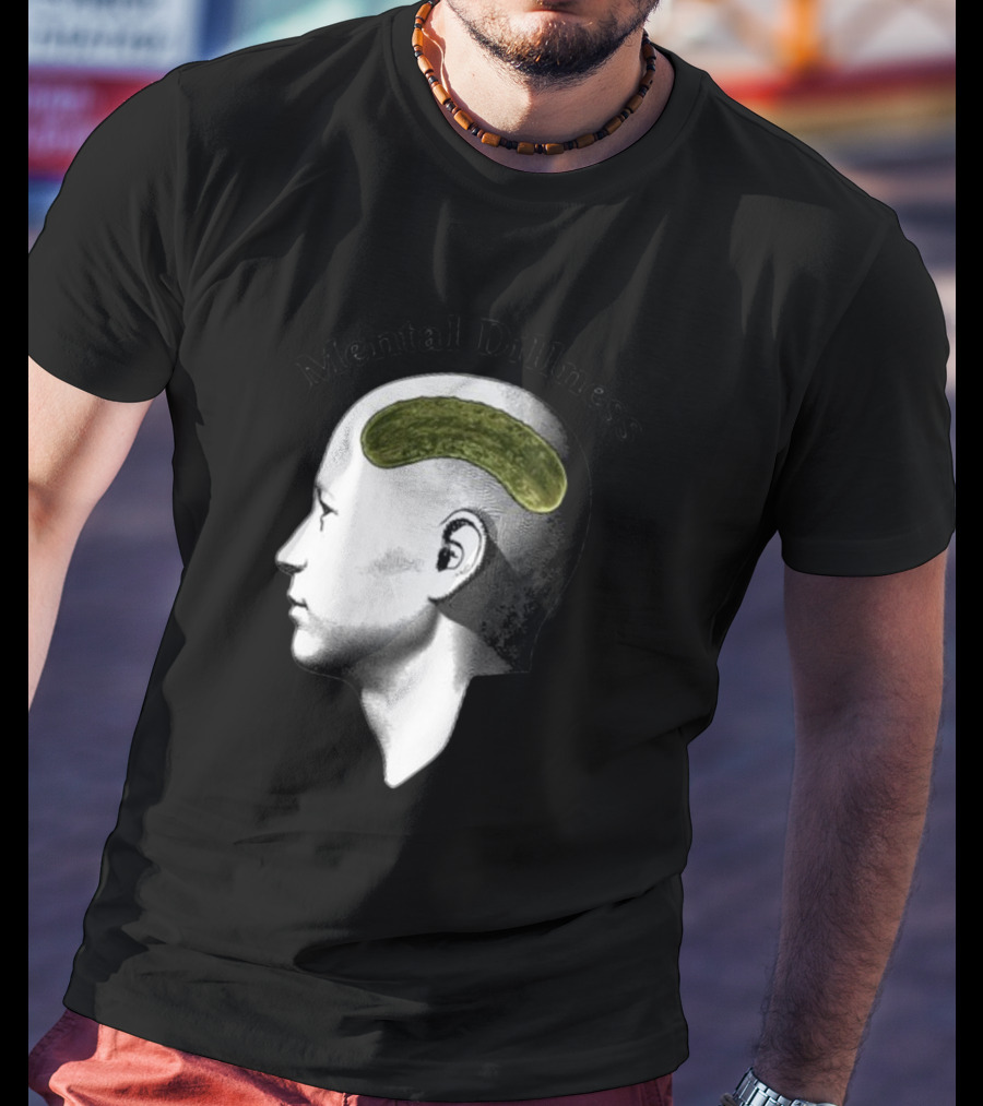 Mental Dillness Gotfunny Pickle Brain T-Shirt