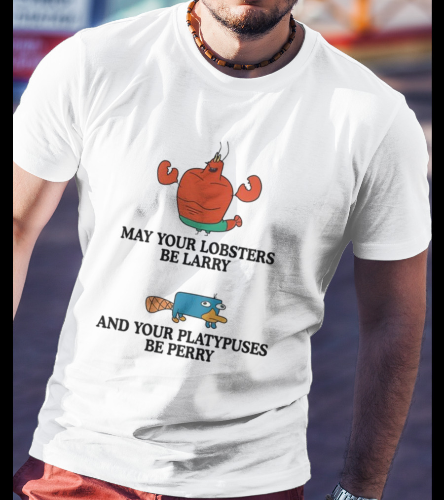May Your Lobsters Be Larry And Your Platypuses Be Perry T-Shirt