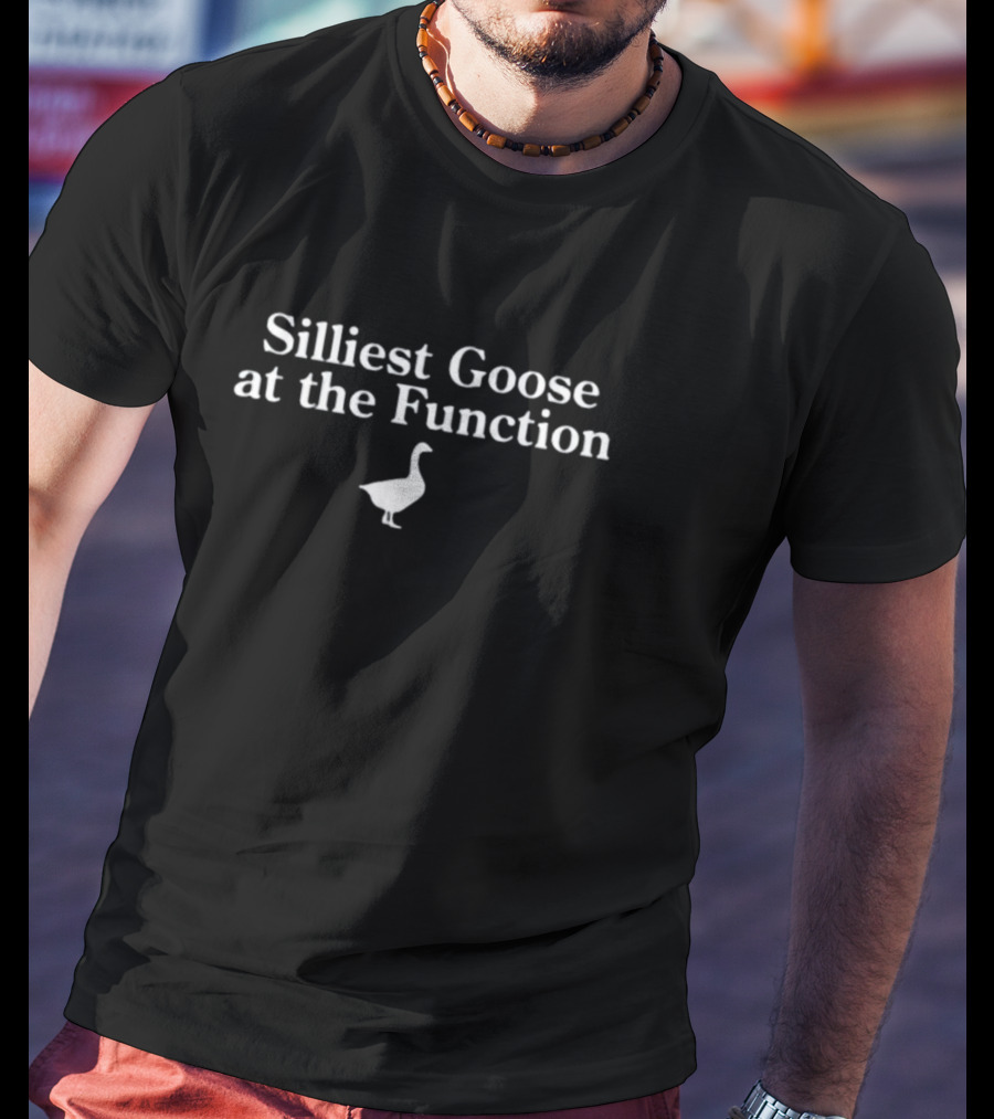 Middleclassfancy Store Silliest Goose At The Function Fun Goose T-Shirt