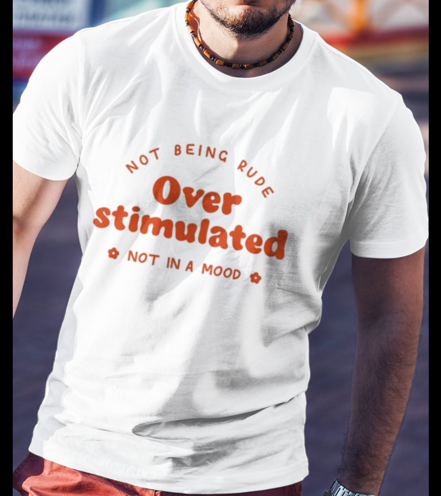 Not Being Rude Over Stimulated Not In A Mood T-Shirt