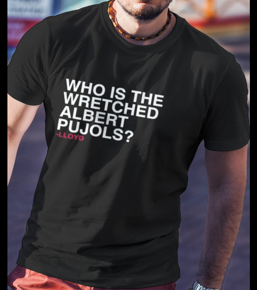 Who Is The Wretched Albert Pujols Lloyd T-Shirt