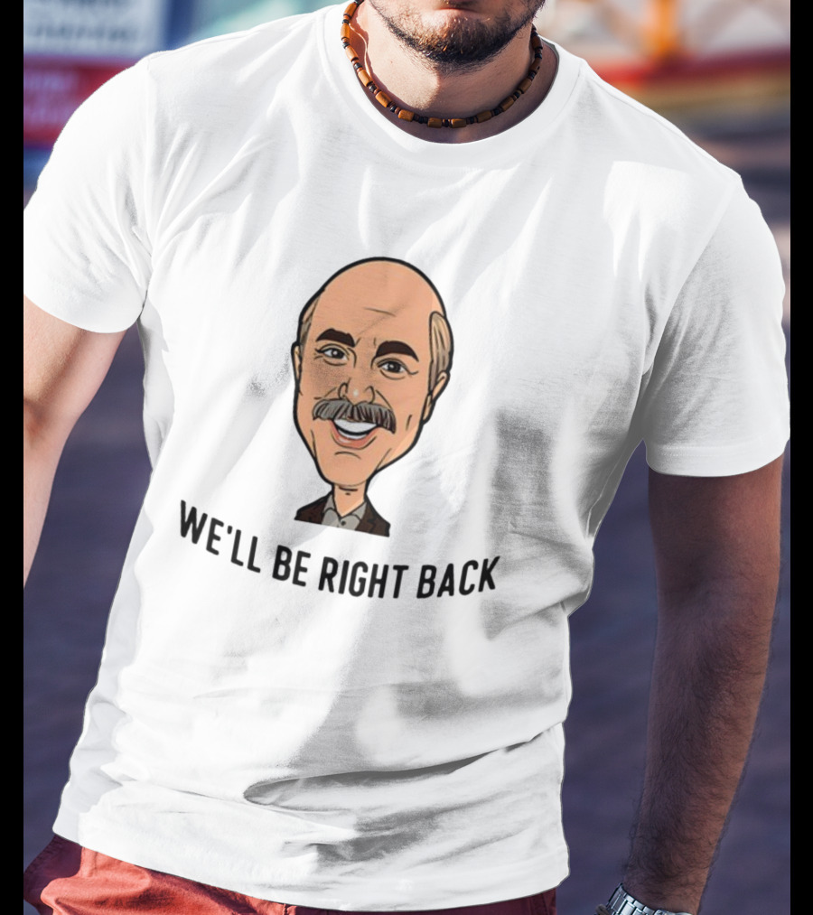 Adam Ray Dr. Phil Cartoon We'll Be Right Back T-Shirt