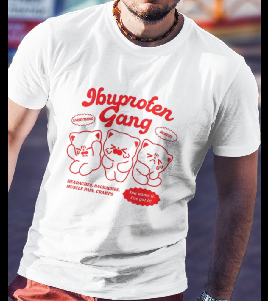Ibuprofen Gang Everything Hurts Headaches Backaches Muscle Pain Cramps You Name It I've Got It T-Shirt