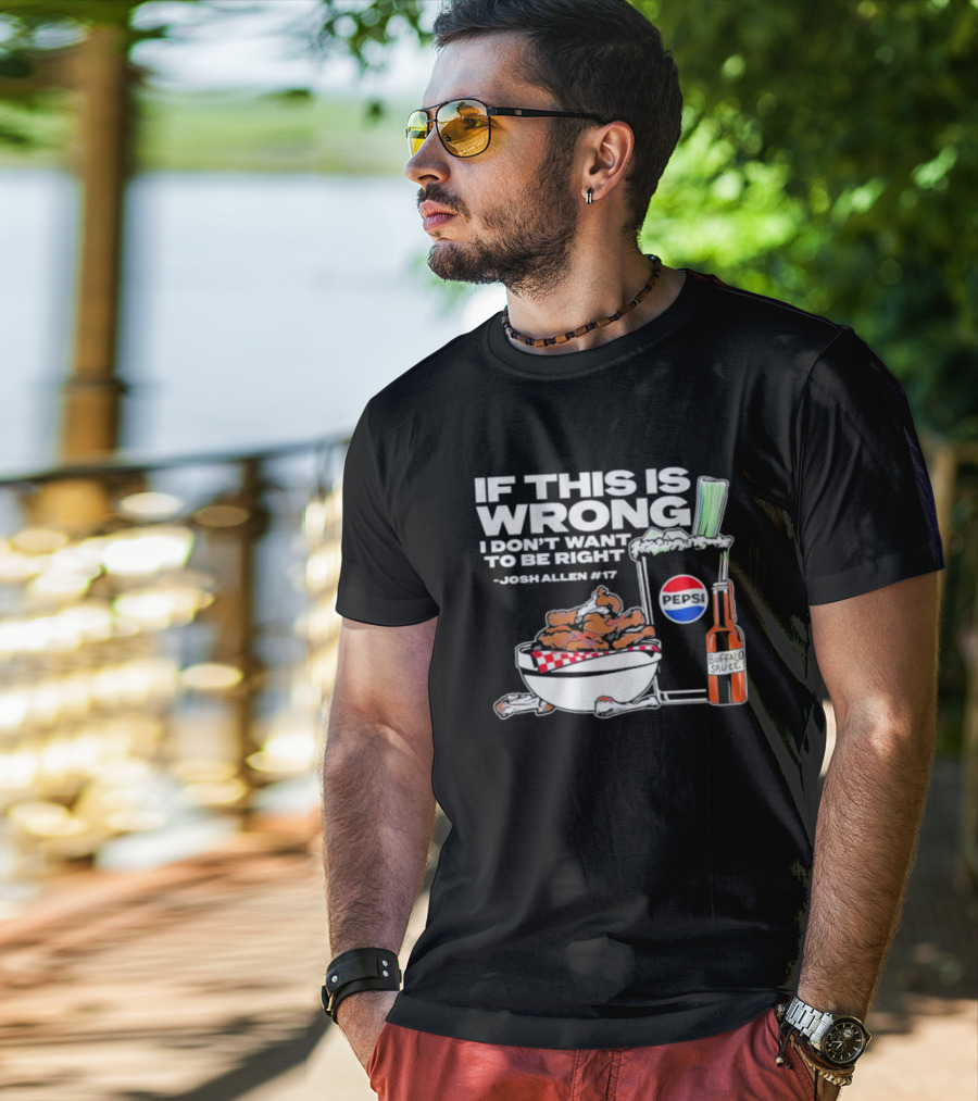 If This Is Wrong I Don’t Want To Be Right Josh Allen #17 Buffalo Sauce Pepsi T-Shirt