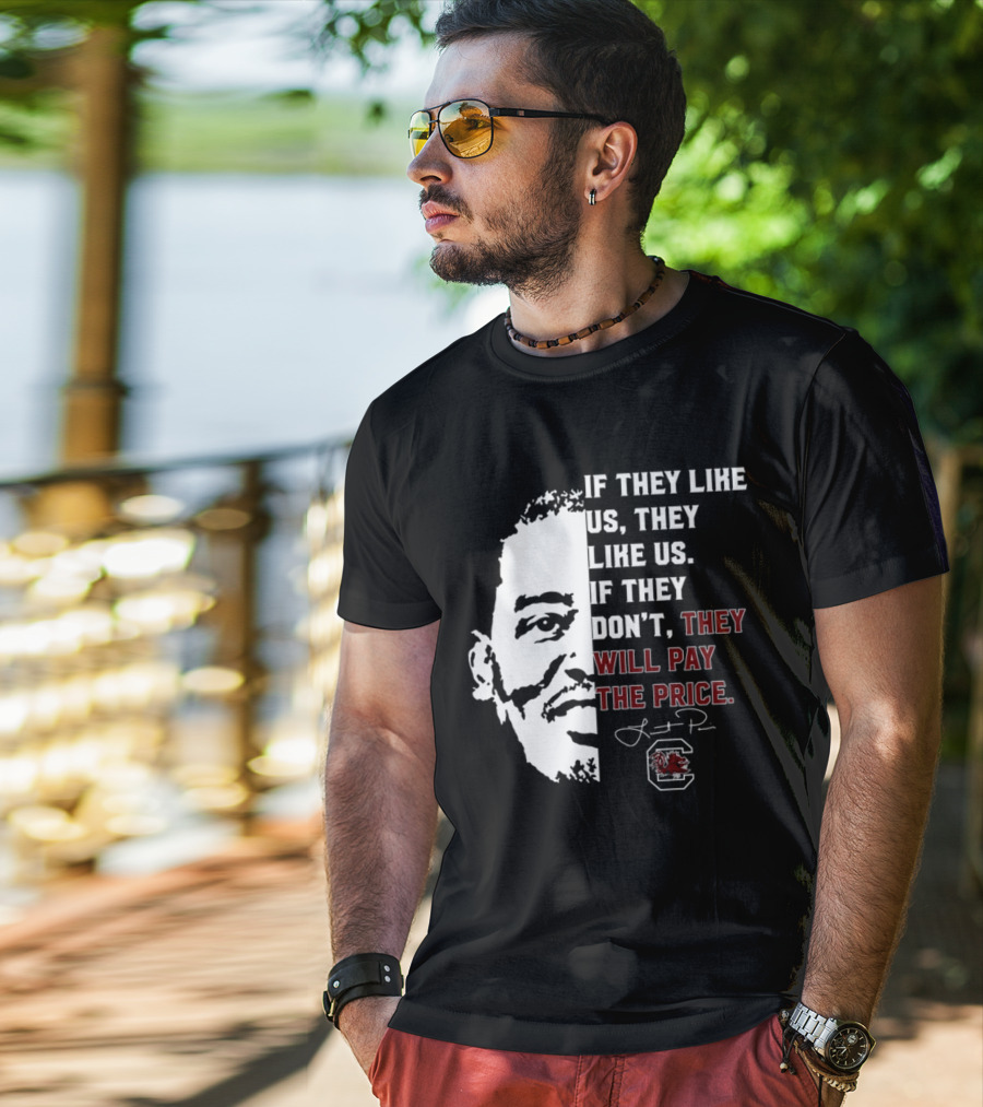 Gamecocks If They Like Us They Like Us If They Don't They Will Pay The Price Half-Face T-Shirt