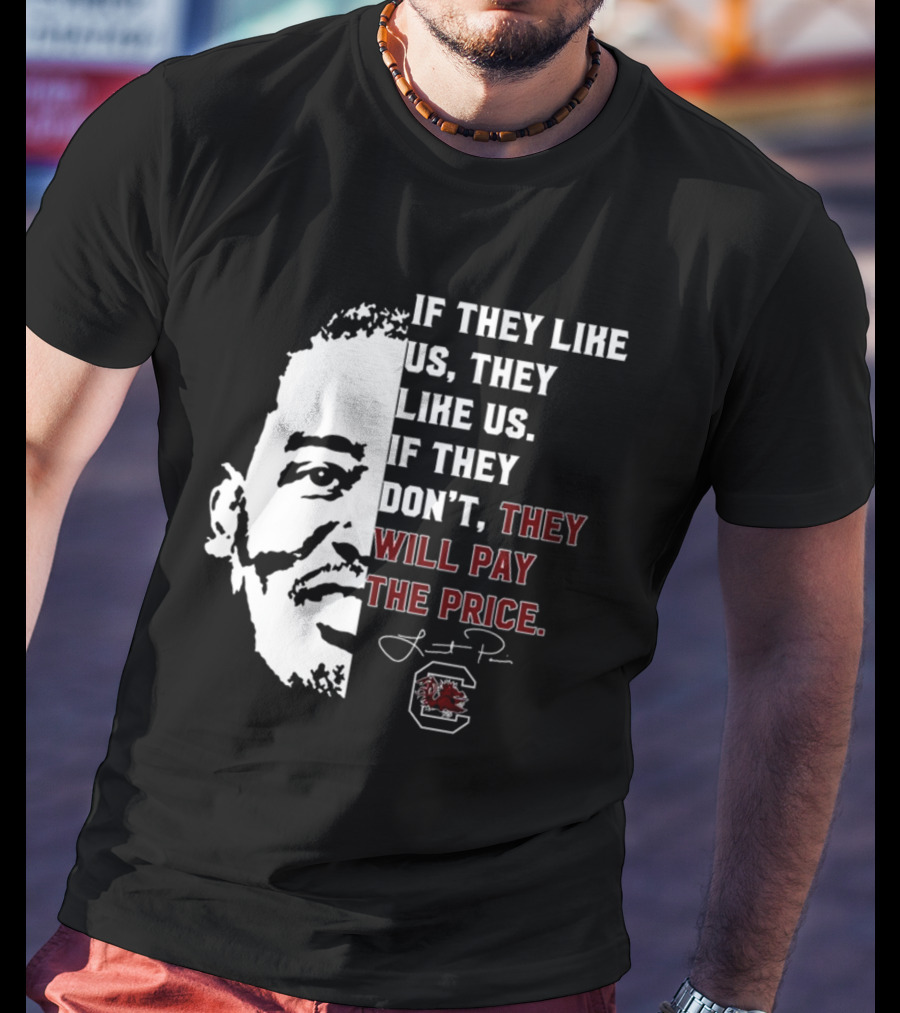 Gamecocks If They Like Us They Like Us If They Don't They Will Pay The Price Half-Face T-Shirt