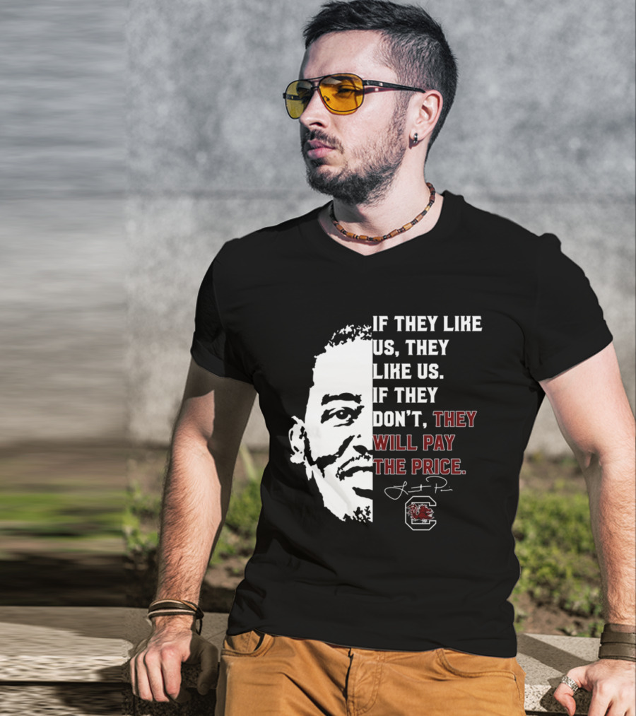 Gamecocks If They Like Us They Like Us If They Don't They Will Pay The Price Half-Face T-Shirt