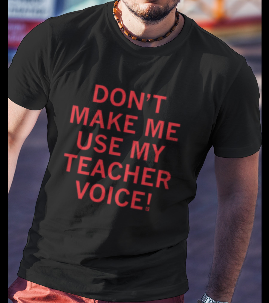 Don't Make Me Use My Teacher Voice Raygun New T-Shirt