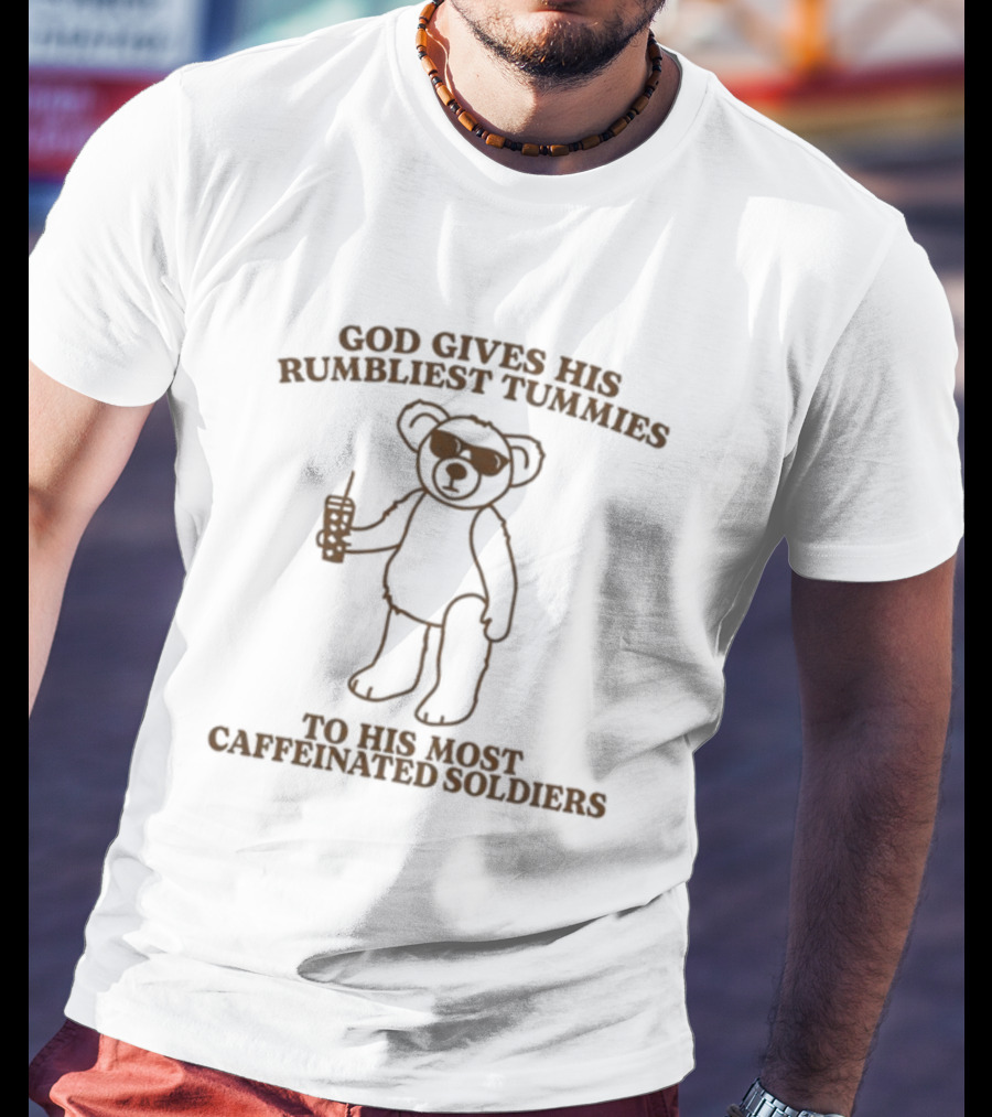 God Gives His Rumbliest Tummies To His Most Caffeinated Soldiers Bear With Sunglasses And Drink T-Shirt