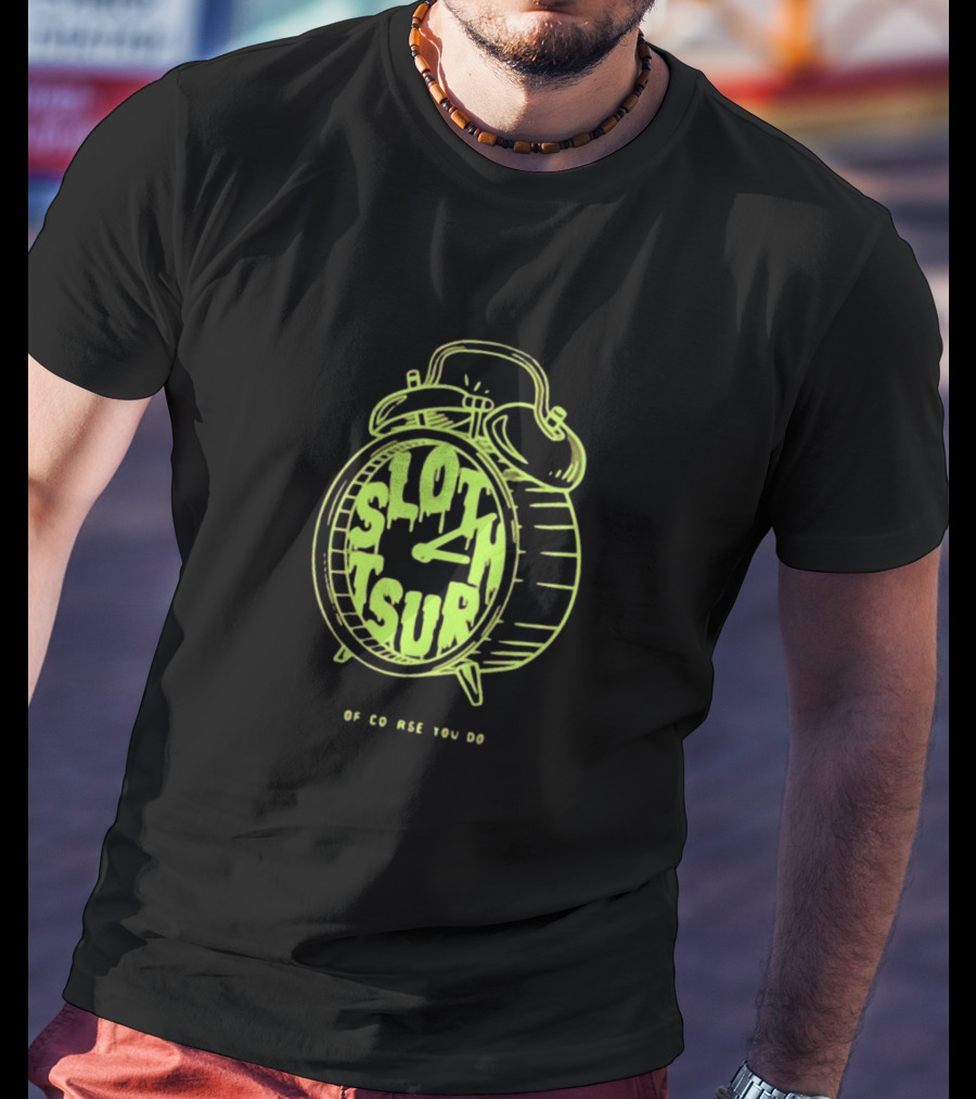 Sloth Tsur Of Course You Do Clock T-Shirt