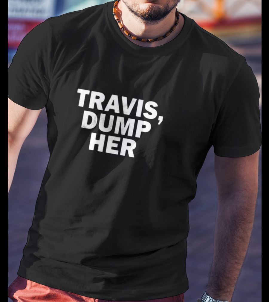 Travis Dump Her T-Shirt