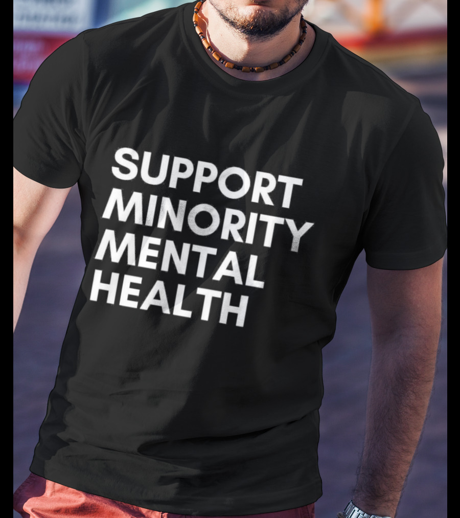 Support Minority Mental Health Awareness Advocacy T-Shirt