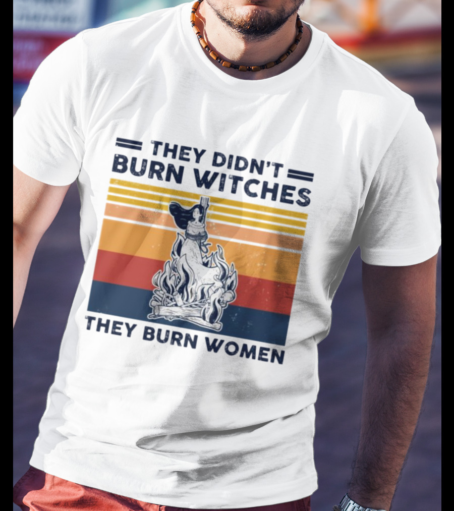 They Didn’t Burn Witches They Burn Women Vintage Retro Style Women's Rights T-Shirt