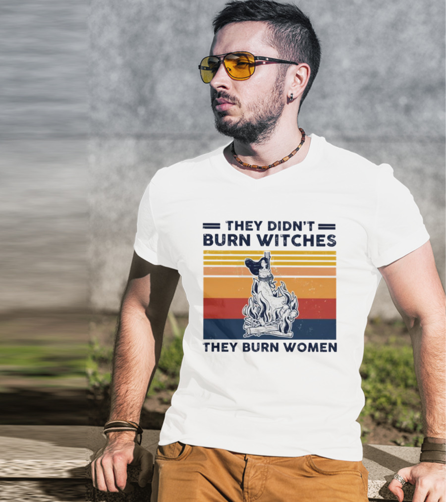 They Didn’t Burn Witches They Burn Women Vintage Retro Style Women's Rights T-Shirt